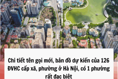 Chi tiết tên gọi mới, bản đồ dự kiến của 126 ĐVHC cấp xã, phường ở Hà Nội, có 1 phường rất đặc biệt